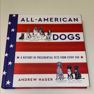 All-American Dogs: A History of Presidential Pets from Every Era Hardcover